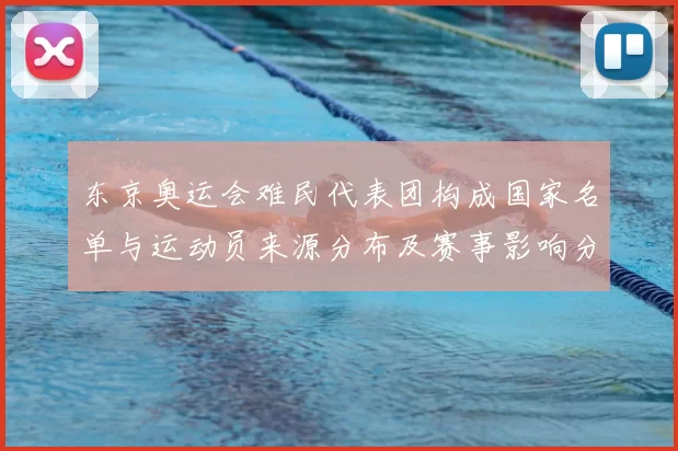东京奥运会难民代表团构成国家名单与运动员来源分布及赛事影响分析