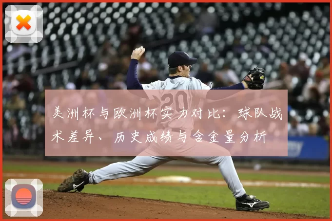 美洲杯与欧洲杯实力对比:球队战术差异、历史成绩与含金量分析