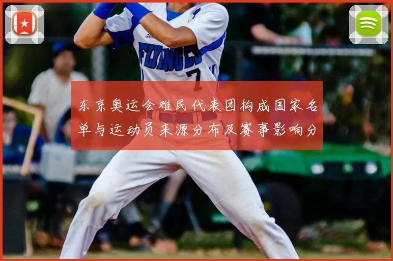 东京奥运会难民代表团构成国家名单与运动员来源分布及赛事影响分析