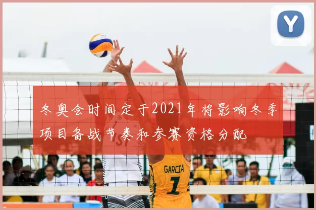 冬奥会时间定于2021年将影响冬季项目备战节奏和参赛资格分配