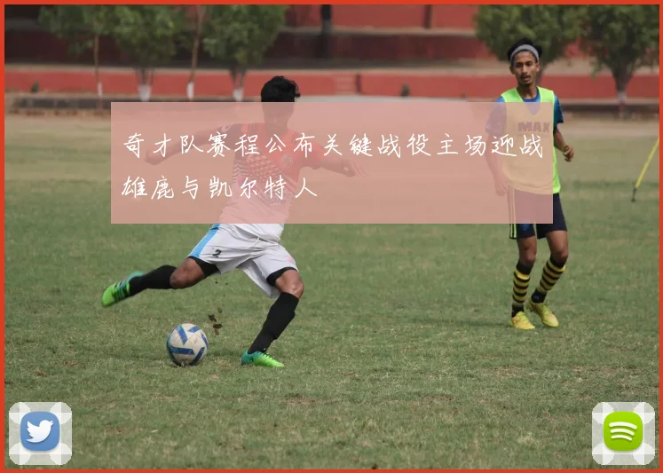奇才队赛程公布关键战役主场迎战雄鹿与凯尔特人