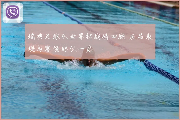 瑞典足球队世界杯战绩回顾 历届表现与赛场起伏一览